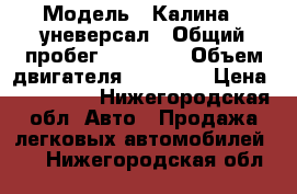  › Модель ­ Калина 2 уневерсал › Общий пробег ­ 80 000 › Объем двигателя ­ 15 000 › Цена ­ 305 000 - Нижегородская обл. Авто » Продажа легковых автомобилей   . Нижегородская обл.